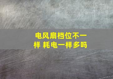 电风扇档位不一样 耗电一样多吗